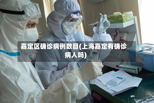 嘉定区确诊病例数目(上海嘉定有确诊病人吗)