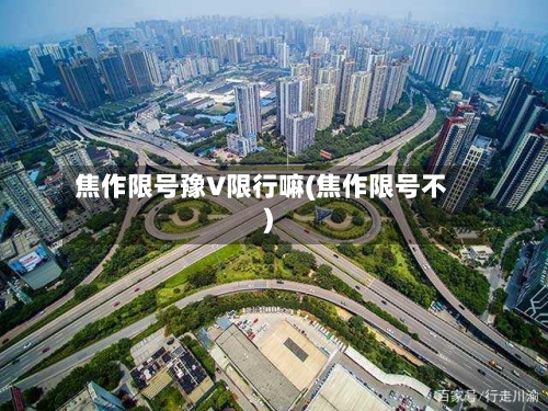 焦作限号豫V限行嘛(焦作限号不)-第2张图片