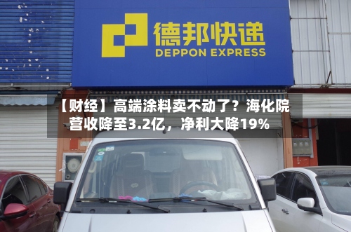 【财经】高端涂料卖不动了？海化院营收降至3.2亿，净利大降19%-第3张图片