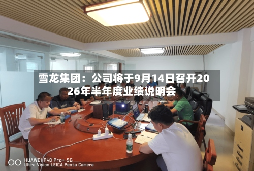 雪龙集团:公司将于9月14日召开2026年半年度业绩说明会-第1张图片