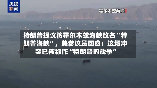 特朗普提议将霍尔木兹海峡改名“特朗普海峡	”，美参议员回应：这场冲突已被称作“特朗普的战争”-第3张图片