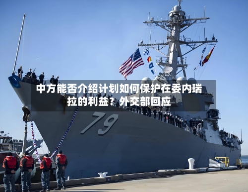 中方能否介绍计划如何保护在委内瑞拉的利益?外交部回应-第3张图片