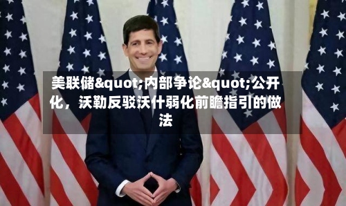 美联储"内部争论"公开化，沃勒反驳沃什弱化前瞻指引的做法-第2张图片