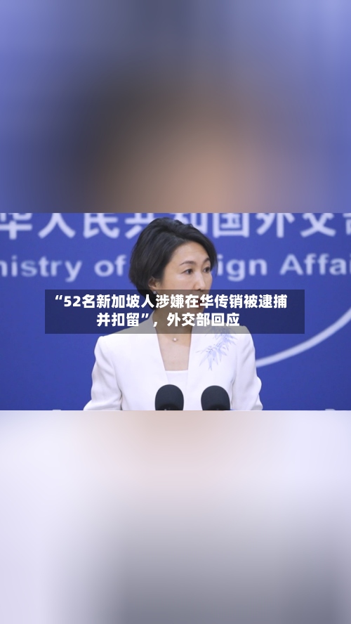 “52名新加坡人涉嫌在华传销被逮捕并扣留	”，外交部回应-第2张图片