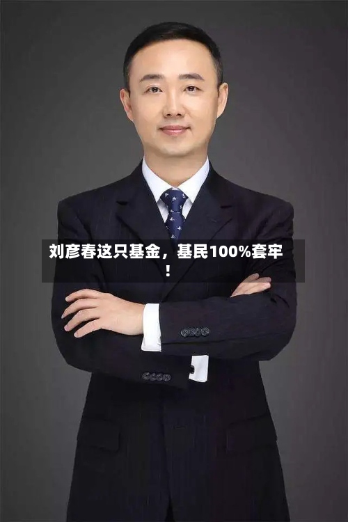 刘彦春这只基金	，基民100%套牢！-第2张图片
