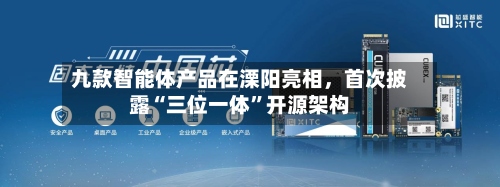九款智能体产品在溧阳亮相，首次披露“三位一体”开源架构-第2张图片