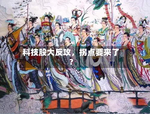 科技股大反攻，拐点要来了？-第3张图片