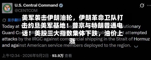 美军袭击伊朗油轮，伊朗革命卫队打击约旦美军基地！普京与特朗普通电话！美股三大指数集体下跌	，油价上涨-第2张图片