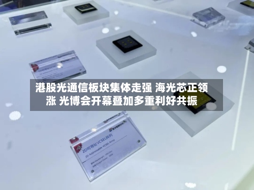 港股光通信板块集体走强 海光芯正领涨 光博会开幕叠加多重利好共振-第2张图片