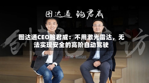 图达通CEO鲍君威：不用激光雷达，无法实现安全的高阶自动驾驶-第3张图片