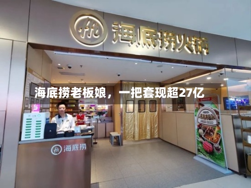 海底捞老板娘，一把套现超27亿