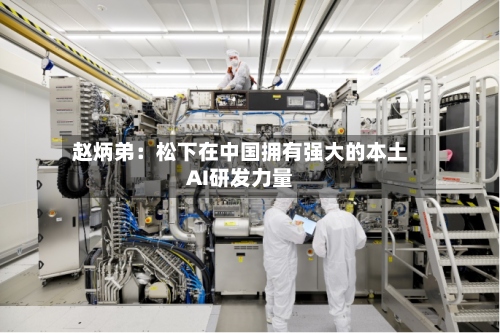 赵炳弟：松下在中国拥有强大的本土AI研发力量