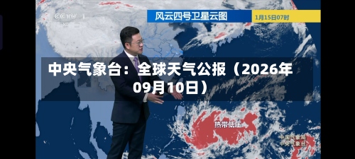 中央气象台：全球天气公报（2026年09月10日）-第2张图片