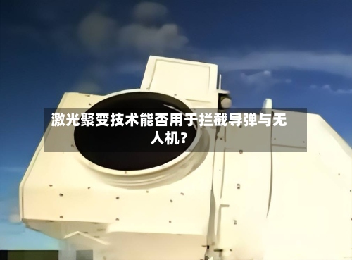 激光聚变技术能否用于拦截导弹与无人机？-第2张图片