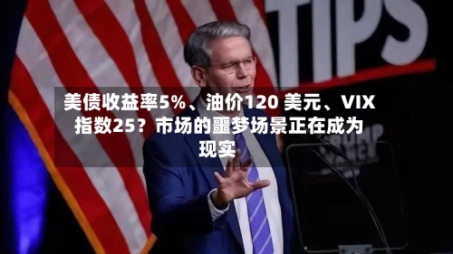 美债收益率5%、油价120 美元	、VIX 指数25？市场的噩梦场景正在成为现实-第2张图片