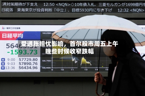 受通胀担忧影响	，首尔股市周五上午晚些时候收窄跌幅-第2张图片