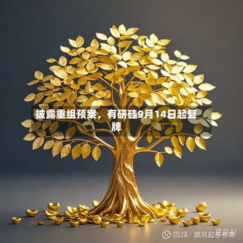 披露重组预案	，有研硅9月14日起复牌-第3张图片