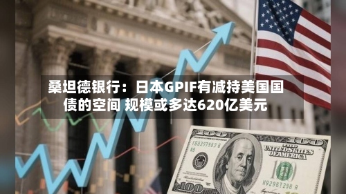 桑坦德银行：日本GPIF有减持美国国债的空间 规模或多达620亿美元-第2张图片