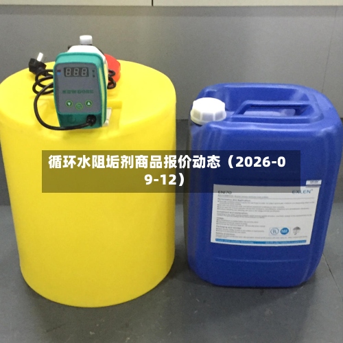 循环水阻垢剂商品报价动态（2026-09-12）-第1张图片