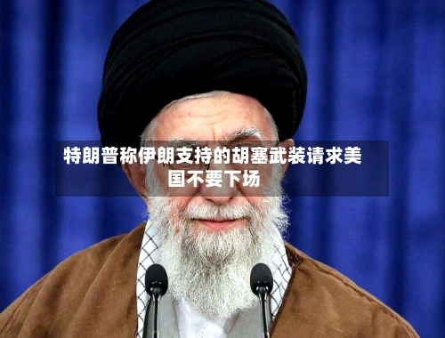 特朗普称伊朗支持的胡塞武装请求美国不要下场