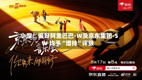小摩：偏好阿里巴巴-W及京东集团-SW 均予“增持”评级-第1张图片