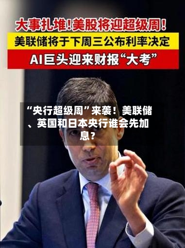 “央行超级周	”来袭！美联储	、英国和日本央行谁会先加息？-第2张图片
