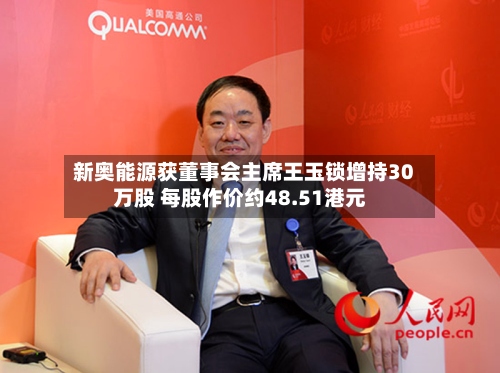 新奥能源获董事会主席王玉锁增持30万股 每股作价约48.51港元-第1张图片