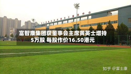 富智康集团获董事会主席黄英士增持5万股 每股作价16.50港元-第2张图片