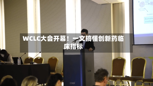 WCLC大会开幕!一文搞懂创新药临床指标-第2张图片