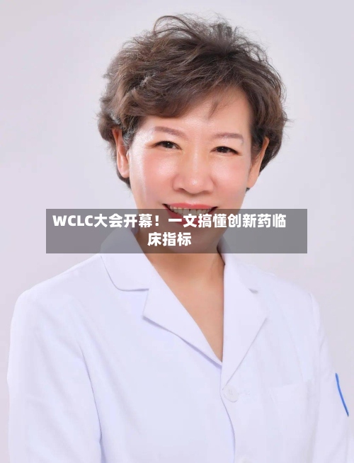 WCLC大会开幕！一文搞懂创新药临床指标