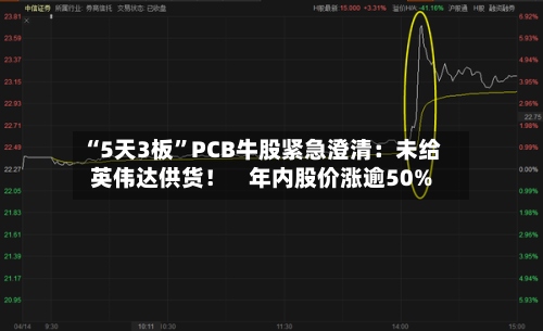 “5天3板”PCB牛股紧急澄清：未给英伟达供货！    年内股价涨逾50%-第1张图片