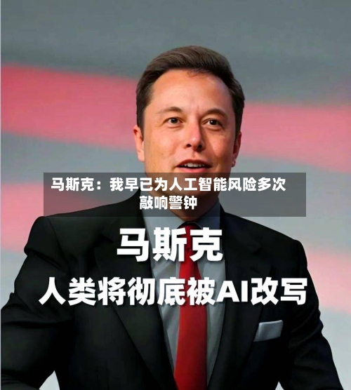 马斯克：我早已为人工智能风险多次敲响警钟-第3张图片