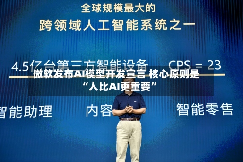 微软发布AI模型开发宣言 核心原则是“人比AI更重要”-第2张图片