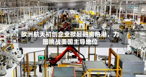 欧洲航天初创企业掀起融资热潮，力图挑战美国主导地位
