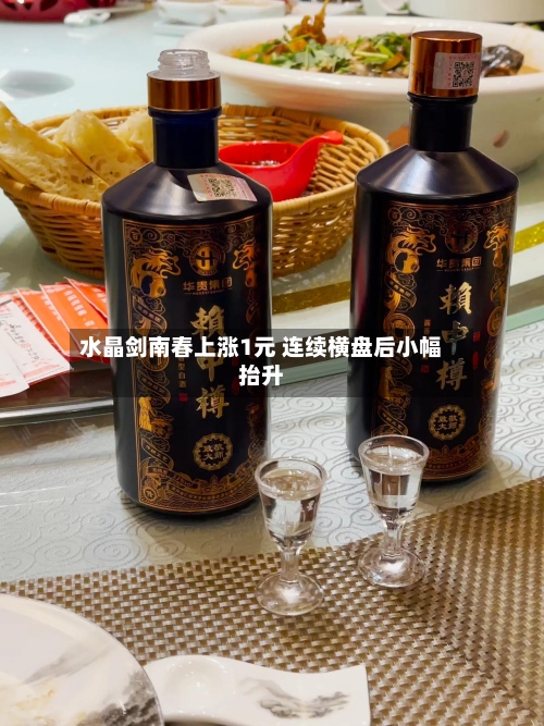 水晶剑南春上涨1元 连续横盘后小幅抬升