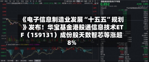 《电子信息制造业发展“十五五	”规划》发布！华宝基金港股通信息技术ETF（159131）成份股天数智芯等涨超8%-第2张图片