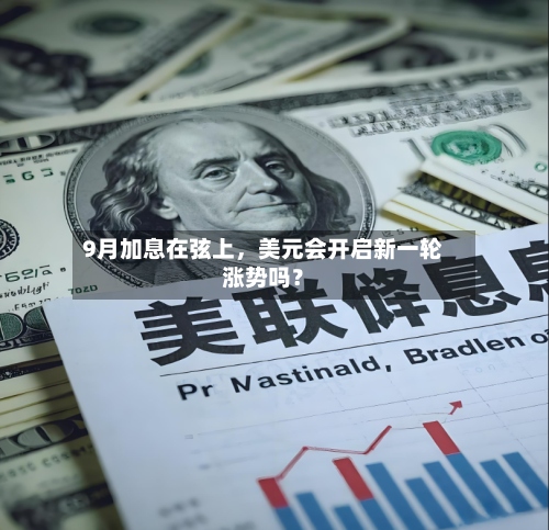9月加息在弦上，美元会开启新一轮涨势吗？-第1张图片