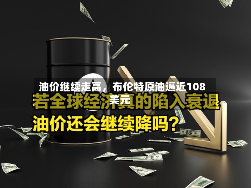 油价继续走高，布伦特原油逼近108美元