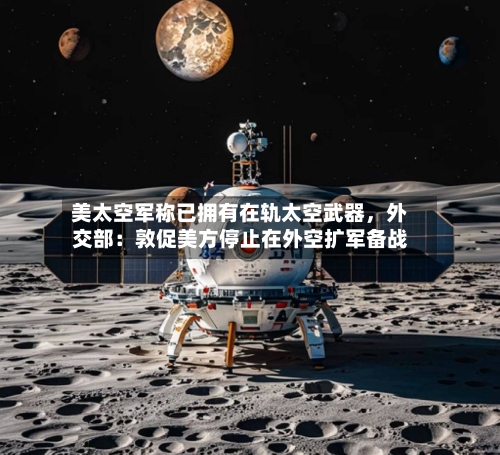 美太空军称已拥有在轨太空武器，外交部：敦促美方停止在外空扩军备战-第2张图片