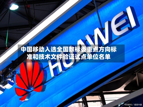 中国移动入选全国数标委重点方向标准和技术文件验证试点单位名单-第2张图片