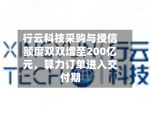 行云科技采购与授信额度双双增至200亿元，算力订单进入交付期