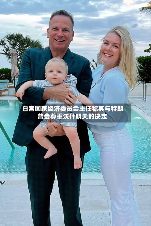白宫国家经济委员会主任称其与特朗普会尊重沃什明天的决定