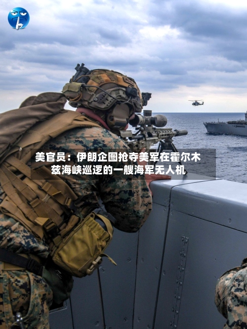美官员:伊朗企图抢夺美军在霍尔木兹海峡巡逻的一艘海军无人机-第3张图片