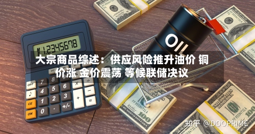 大宗商品综述：供应风险推升油价 铜价涨 金价震荡 等候联储决议-第3张图片