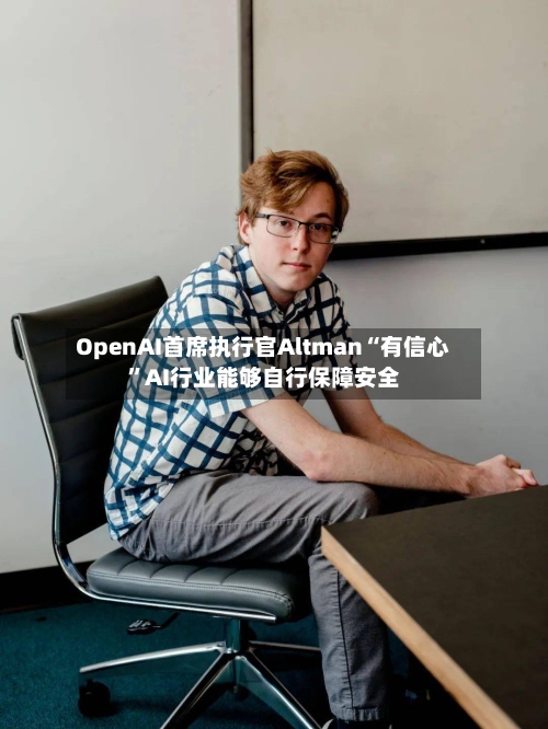 OpenAI首席执行官Altman“有信心”AI行业能够自行保障安全-第2张图片