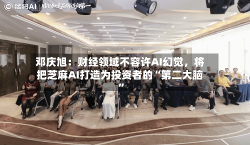 邓庆旭：财经领域不容许AI幻觉，将把芝麻AI打造为投资者的“第二大脑”
