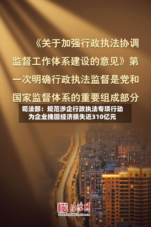 司法部：规范涉企行政执法专项行动为企业挽回经济损失近310亿元-第3张图片