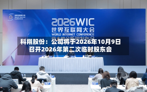 科翔股份：公司将于2026年10月9日召开2026年第二次临时股东会