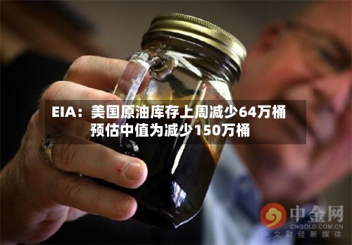 EIA：美国原油库存上周减少64万桶 预估中值为减少150万桶-第2张图片