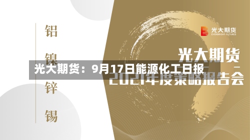 光大期货：9月17日能源化工日报-第1张图片